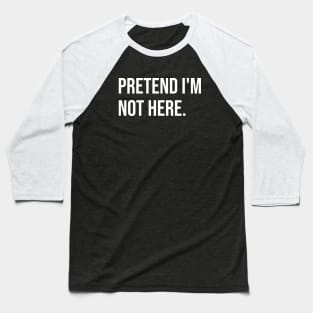 Pretend I'm not here Baseball T-Shirt